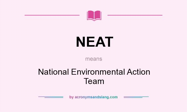What does NEAT mean? It stands for National Environmental Action Team