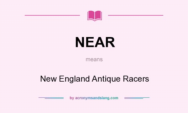 What does NEAR mean? It stands for New England Antique Racers