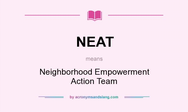 What does NEAT mean? It stands for Neighborhood Empowerment Action Team