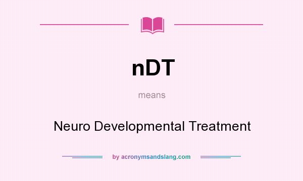 What does nDT mean? It stands for Neuro Developmental Treatment