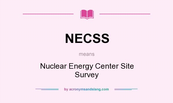 What does NECSS mean? It stands for Nuclear Energy Center Site Survey