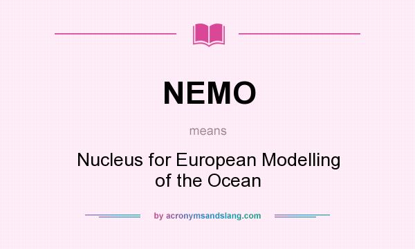 What does NEMO mean? It stands for Nucleus for European Modelling of the Ocean