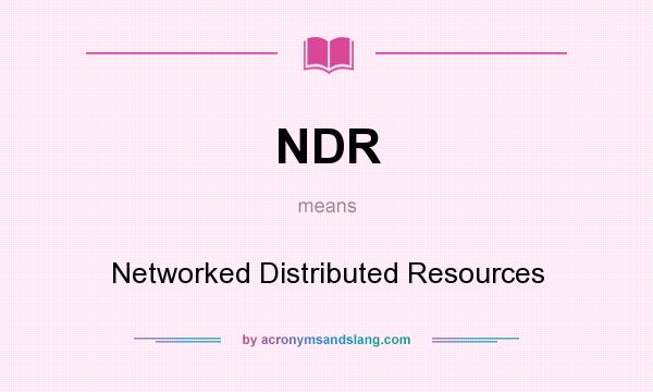 What does NDR mean? It stands for Networked Distributed Resources