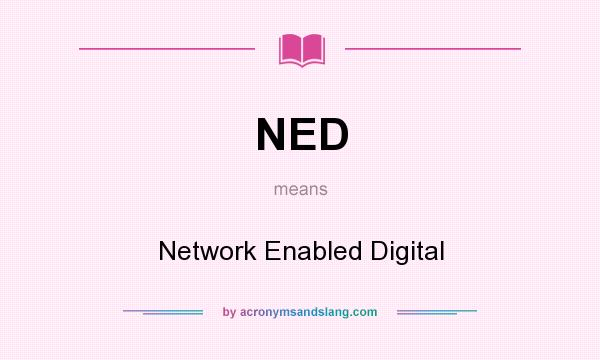 What does NED mean? It stands for Network Enabled Digital