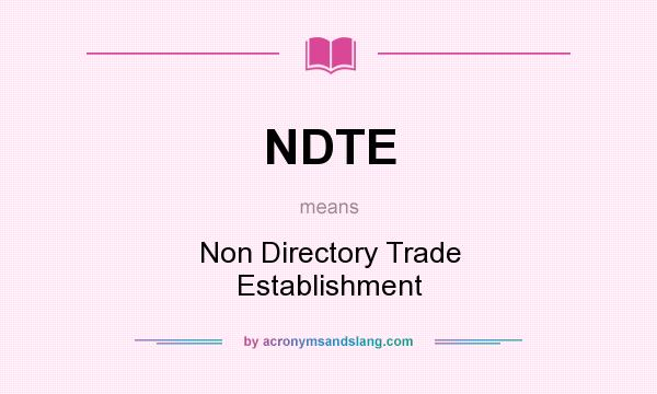 What does NDTE mean? It stands for Non Directory Trade Establishment