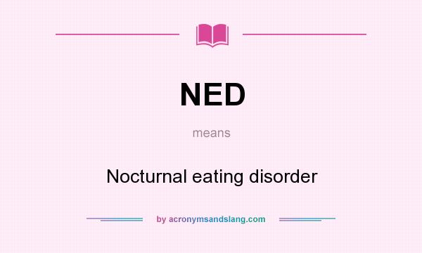 What does NED mean? It stands for Nocturnal eating disorder