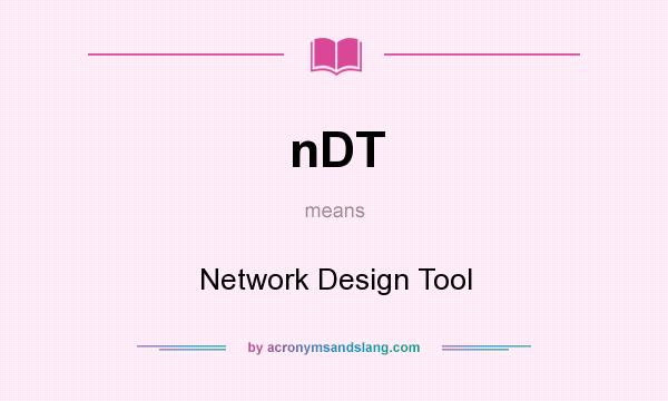 What does nDT mean? It stands for Network Design Tool