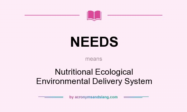 What does NEEDS mean? It stands for Nutritional Ecological Environmental Delivery System