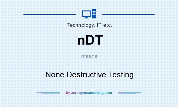 What does nDT mean? It stands for None Destructive Testing