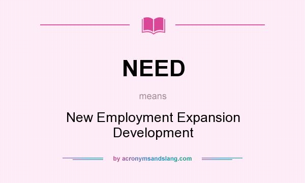What does NEED mean? It stands for New Employment Expansion Development