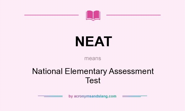 What does NEAT mean? It stands for National Elementary Assessment Test