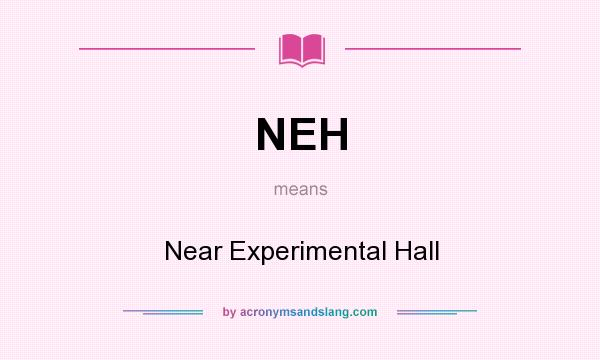 What does NEH mean? It stands for Near Experimental Hall