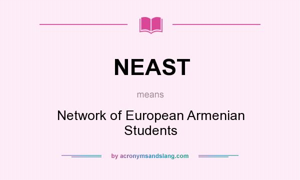 What does NEAST mean? It stands for Network of European Armenian Students