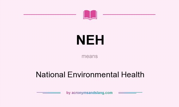 What does NEH mean? It stands for National Environmental Health