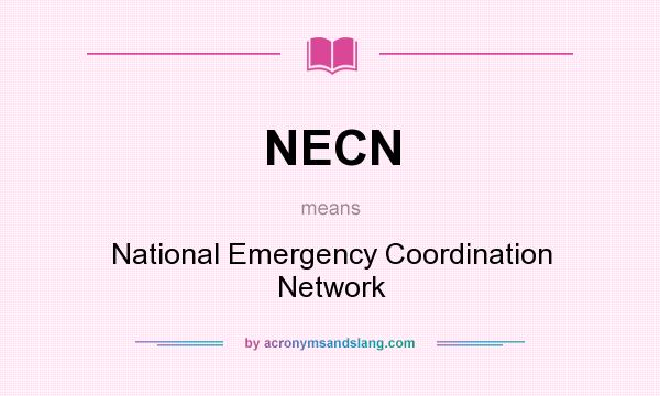 What does NECN mean? It stands for National Emergency Coordination Network