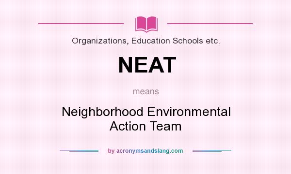 What does NEAT mean? It stands for Neighborhood Environmental Action Team