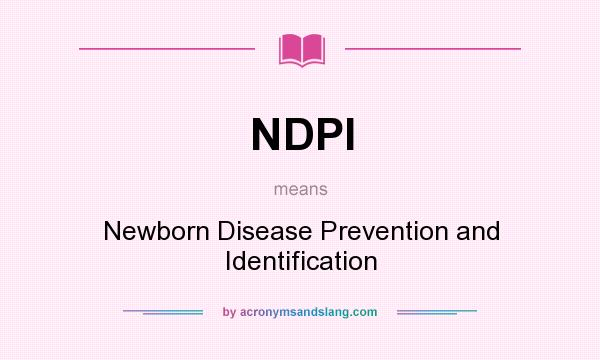 What does NDPI mean? It stands for Newborn Disease Prevention and Identification