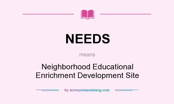 What does NEEDS mean? It stands for Neighborhood Educational Enrichment Development Site