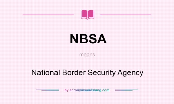 What does NBSA mean? It stands for National Border Security Agency