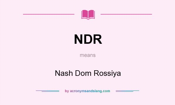 What does NDR mean? It stands for Nash Dom Rossiya
