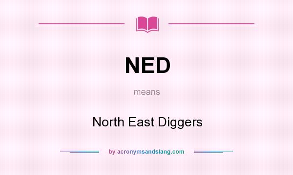 What does NED mean? It stands for North East Diggers