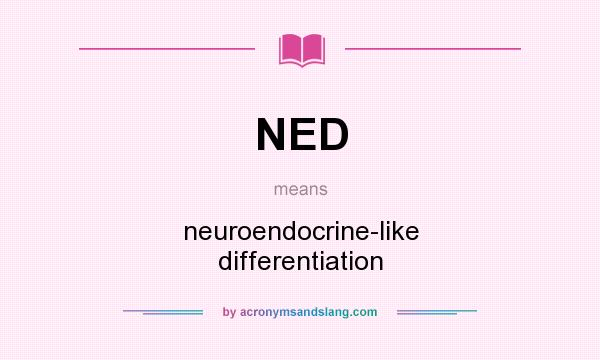 What does NED mean? It stands for neuroendocrine-like differentiation