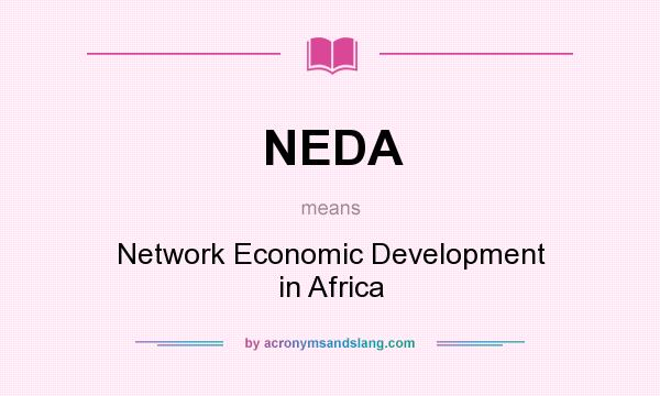 What does NEDA mean? It stands for Network Economic Development in Africa