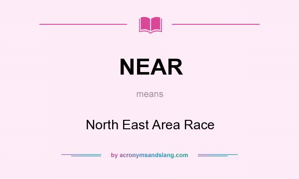 What does NEAR mean? It stands for North East Area Race