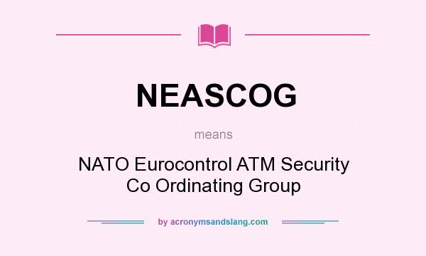 What does NEASCOG mean? It stands for NATO Eurocontrol ATM Security Co Ordinating Group