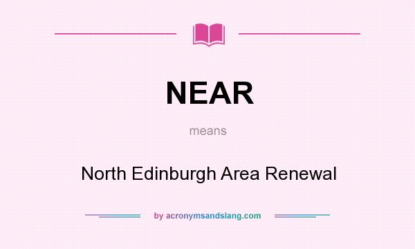 What does NEAR mean? It stands for North Edinburgh Area Renewal
