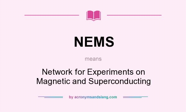 What does NEMS mean? It stands for Network for Experiments on Magnetic and Superconducting
