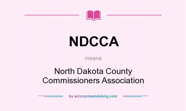 What does NDCCA mean? It stands for North Dakota County Commissioners Association