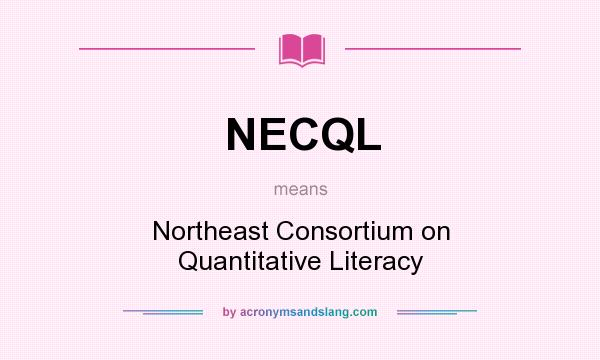 What does NECQL mean? It stands for Northeast Consortium on Quantitative Literacy