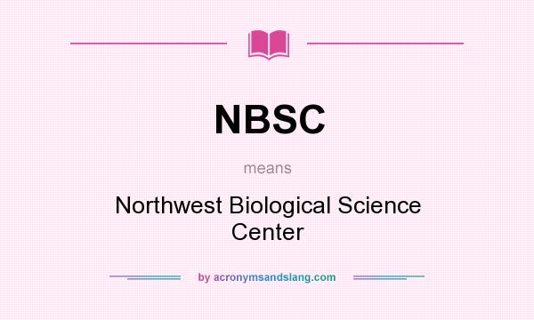 What does NBSC mean? It stands for Northwest Biological Science Center
