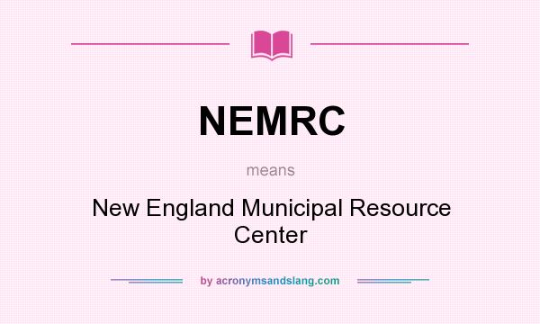 What does NEMRC mean? It stands for New England Municipal Resource Center