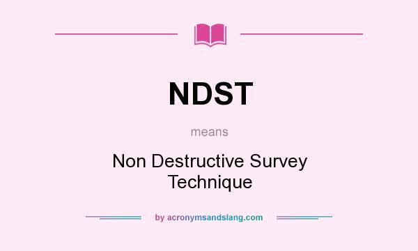 What does NDST mean? It stands for Non Destructive Survey Technique