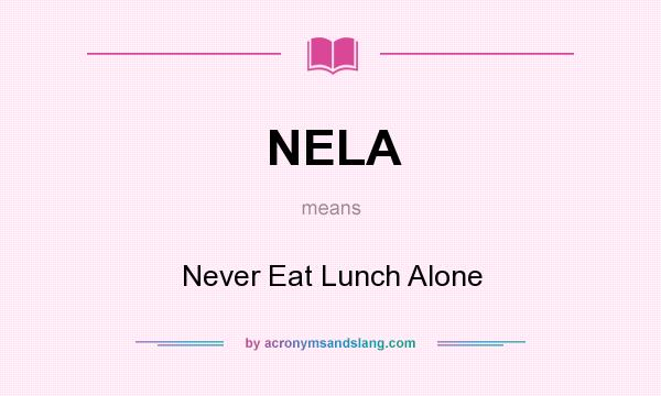 What does NELA mean? It stands for Never Eat Lunch Alone