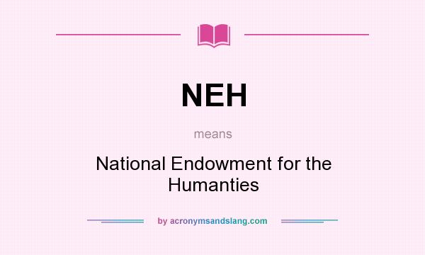 What does NEH mean? It stands for National Endowment for the Humanties