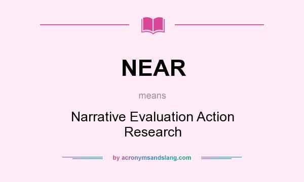 What does NEAR mean? It stands for Narrative Evaluation Action Research