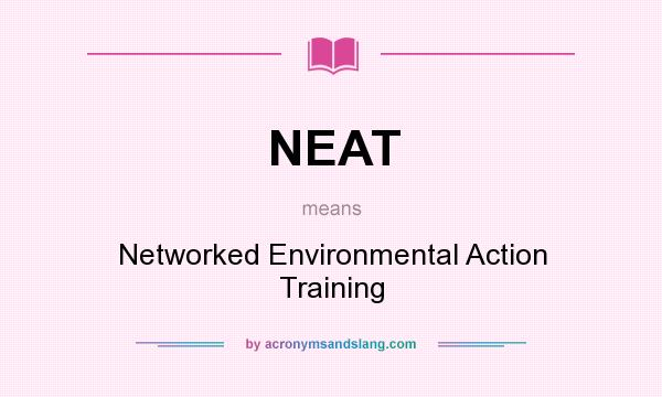 What does NEAT mean? It stands for Networked Environmental Action Training