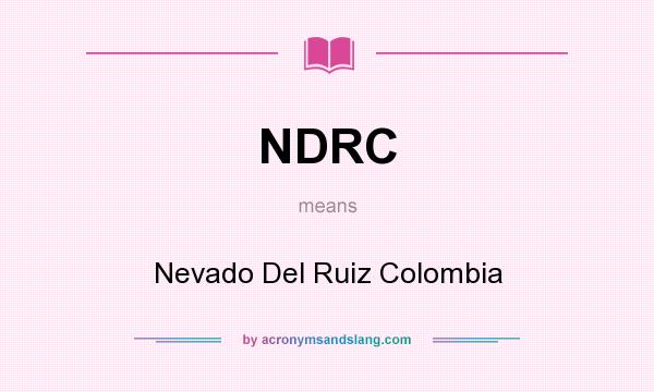 What does NDRC mean? It stands for Nevado Del Ruiz Colombia