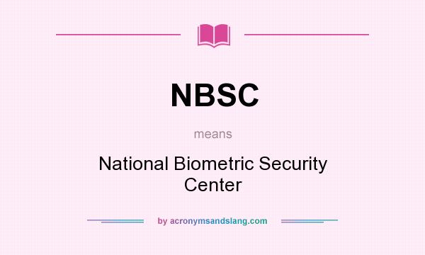 What does NBSC mean? It stands for National Biometric Security Center
