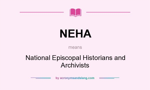 What does NEHA mean? It stands for National Episcopal Historians and Archivists