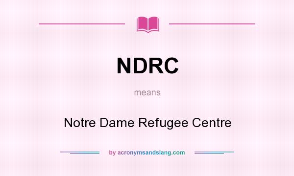 What does NDRC mean? It stands for Notre Dame Refugee Centre