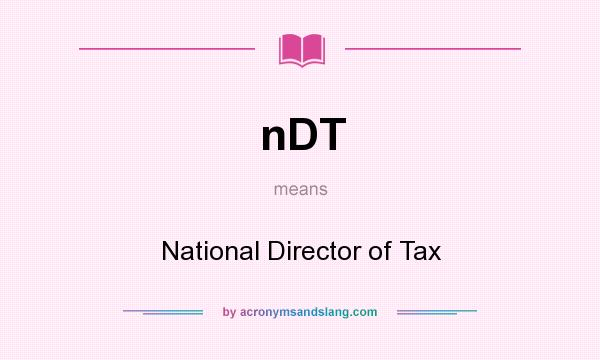 What does nDT mean? It stands for National Director of Tax