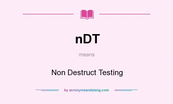 What does nDT mean? It stands for Non Destruct Testing