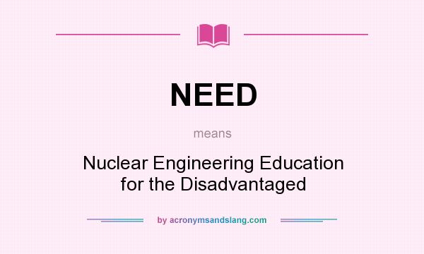 What does NEED mean? It stands for Nuclear Engineering Education for the Disadvantaged