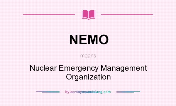 What does NEMO mean? It stands for Nuclear Emergency Management Organization