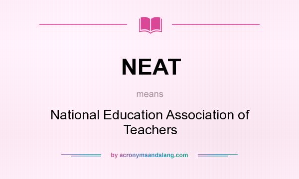 What does NEAT mean? It stands for National Education Association of Teachers