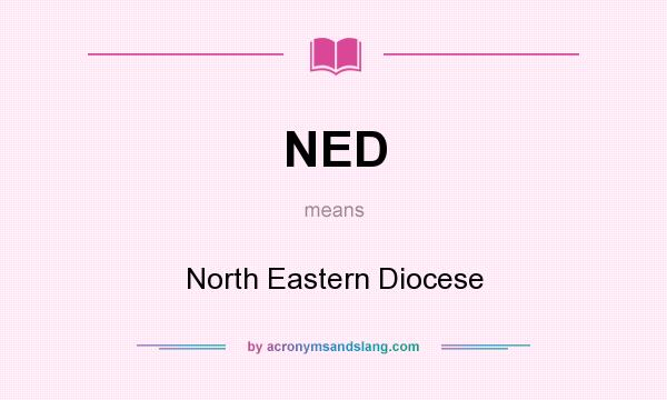 What does NED mean? It stands for North Eastern Diocese
